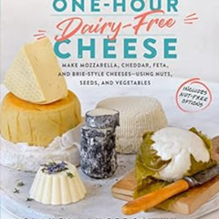 [Download] EPUB 📝 One-Hour Dairy-Free Cheese: Make Mozzarella, Cheddar, Feta, and Br