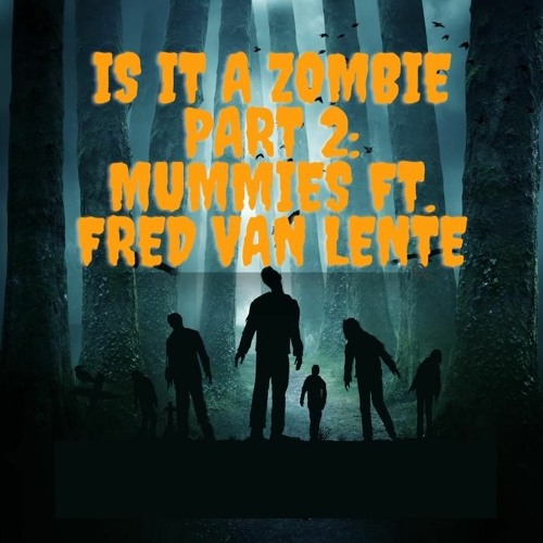 The Night Nerd Presents: Is it a Zombie Part 2 featuring Fred Van Lente - Mummies