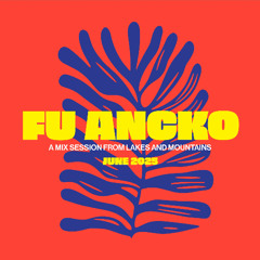 Fu Ancko - A Mix Session From Lakes and Mountains (June 2025)