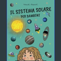 PDF/READ 📚 Il Sistema Solare per Bambini da 6 a 10 anni: Viaggio nello Spazio fra il Sole e i Pian
