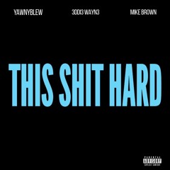 YawnyBlew - This Shit Hard featuring 3ddi3 Wayn3 & Mike Brown (Demo)