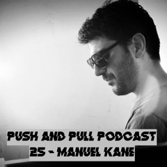Push & Pull Podcast 25 - Manuel Kane