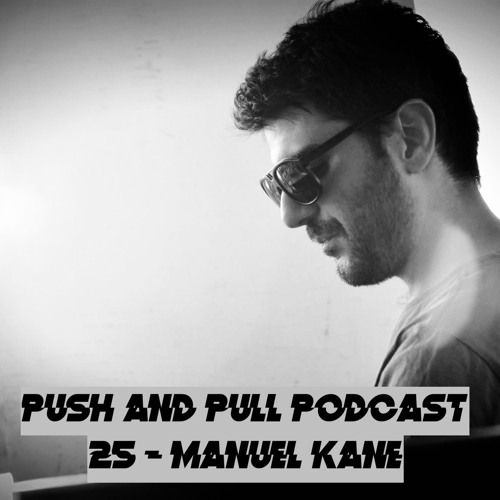 Stream Push & Pull Podcast 25 Manuel Kane by Push & Pull Music