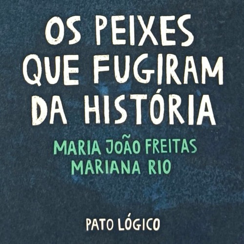 Os Peixes Que Fugiram Da História | Maria João Freitas, por Daniel Sousa