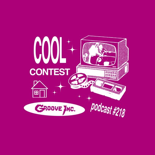 (Groove Inc.) Cool Contest Podcast #218