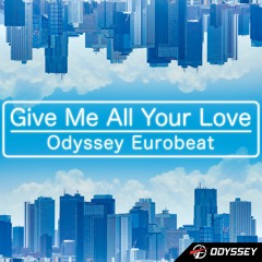 Give Me All Your Love [Extended] - Odyssey Eurobeat