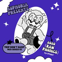 AUPHORIA Presents Trip Don't Sleep Mix Series 05 - AOAO (RAW PHONICS) On Board