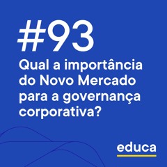 Educa #93 | Qual a importância do Novo Mercado para a governança corporativa?