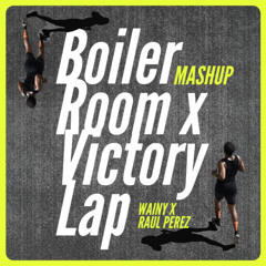 Boiler Room x Victory Lap (Wainy x Raul Perez Mashup)