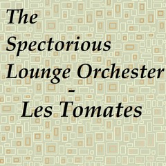 The Spectorious Lounge Orchester - Les Tomates
