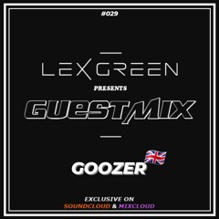 LEX GREEN presents GUESTMIX #029 - GOOZER (UK)