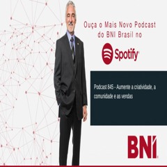 Podcast BNI Episódio #845 - Aumente a criatividade, a comunidade e as vendas