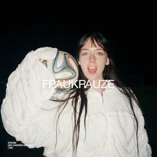 SYSTEM108 PODCAST 226: FRAUKRAUZE