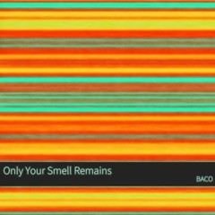 Only Your Smell Remains