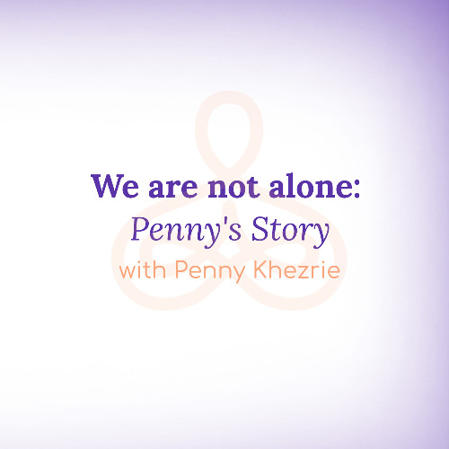 "We are not alone: Penny's Story" - with Penny Khezrie