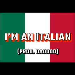 I'm An Italian (Prod. DaDood)