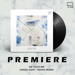PREMIERE: HE TOLD ME - Angel Dust (BOHO Remix) [ICONYC ONE]