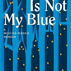 [GET] KINDLE 💌 Your Blue Is Not My Blue: A Missing Person Memoir by  Aspen Matis [EB