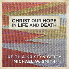christ our hope in life and death shane and shane