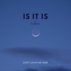 Is It Is - Don't Leave Me Here (feat. Sibbyl)