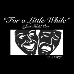 “FOR A LITTLE WHILE”(Just Hold On)