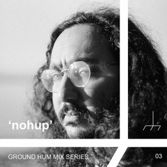 Ground Hum Mix Series 03: 'nohup'