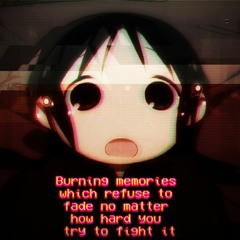 Burning memories which refuse to fade no matter how hard you try to fight it