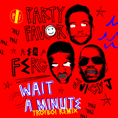 Party Favor - Wait A Minute (TroyBoi Remix) [feat. A$AP Ferg & Juicy J]