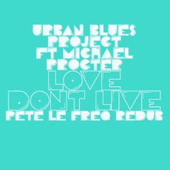 UBP Ft Michael Procter - Love Don't Live (Pete Le Freq Redub)