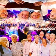 supa squidds - alone in the club