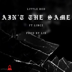 Little Red - Ain't The Same FT Lincz