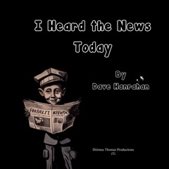 I Heard the News Today by Dave Hanrahan Music  (Mastered)