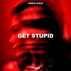 Carlo Kalu - Get Stupid [TTC020]