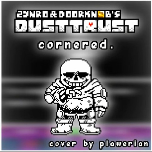 [Zynro's & Doorknob's DUSTTRUST] cornered. (Cover by Plawerian)