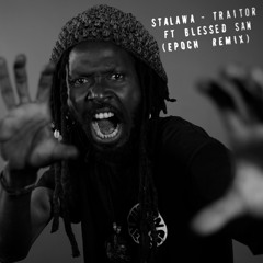 Stalawa - Traitor Ft Blessed San [Epoch Remix]