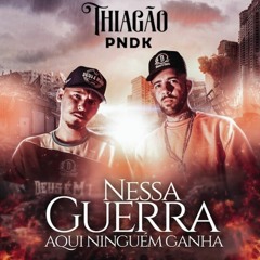 THIAGÃO- NESSA GUERRA AQUI NINGUÉM GANHA(FEAT P N D K) PROD  PÊPA BEATMAKER