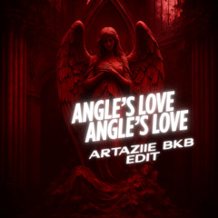AN ANGLE'S LOVE (BKB ARTAZIIE EDIT)