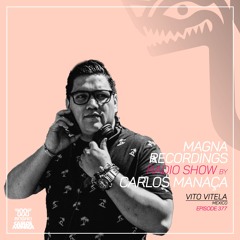 Magna Recordings Radio Show by Carlos Manaca 377 | Vito Vitela (Mexico City) Mexico