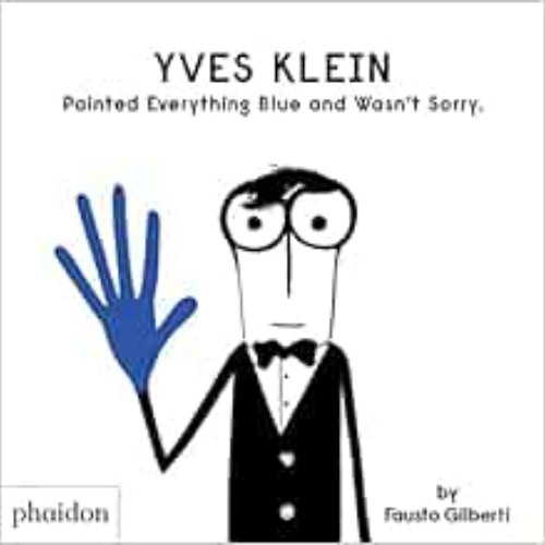 READ EBOOK 🗃️ Yves Klein Painted Everything Blue and Wasn't Sorry. by Fausto Gilbert