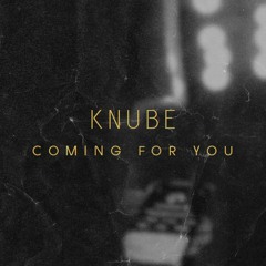 KNUBE - COMING FOR YOU (FREE DOWNLOAD UNLOCKED)
