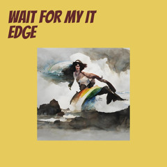 Wait for My It Edge