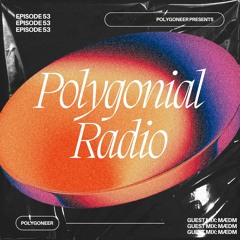 Polygoneer Presents: Polygonial Radio | Episode 53 | Guest Mix: MÆDM