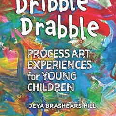 Read PDF 💗 Dribble Drabble: Process Art Experiences for Young Children by  Deya Bras