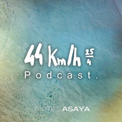 44 Km/h PODCAST Invites : ASAYA
