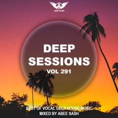 Deep Sessions - Vol 291 ★ Best Of Vocal Deep House Music Mix 2025 By Abee Sash