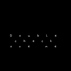 Double check on me