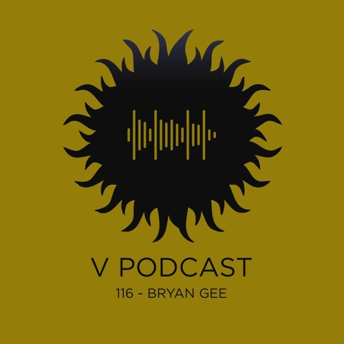 V Podcast 116 - Hosted by Bryan Gee