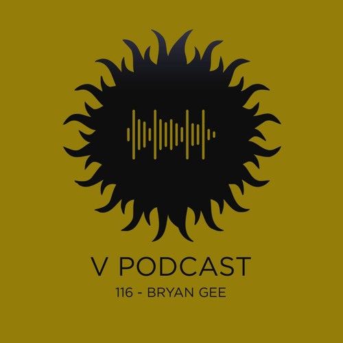 V Podcast 116 - Hosted by Bryan Gee