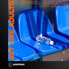 Premiere: Sacha Harland - Let Me Be - Act Like Adults