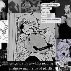songs to vibe to whilst reading chainsaw man - slowed playlist